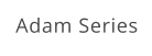 Adam Series