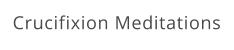 Crucifixion Meditations