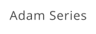 Adam Series